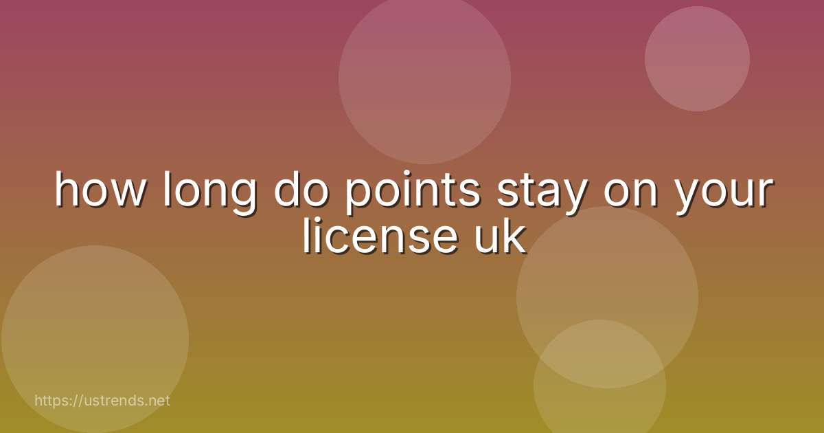 how long do points stay on your license uk