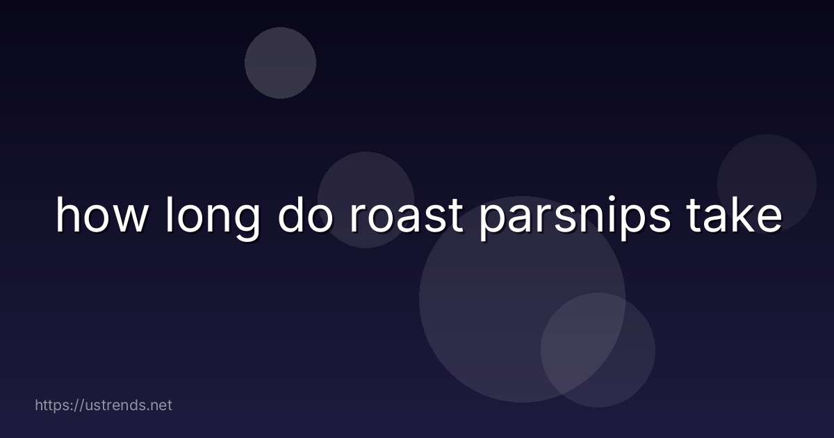 how long do roast parsnips take