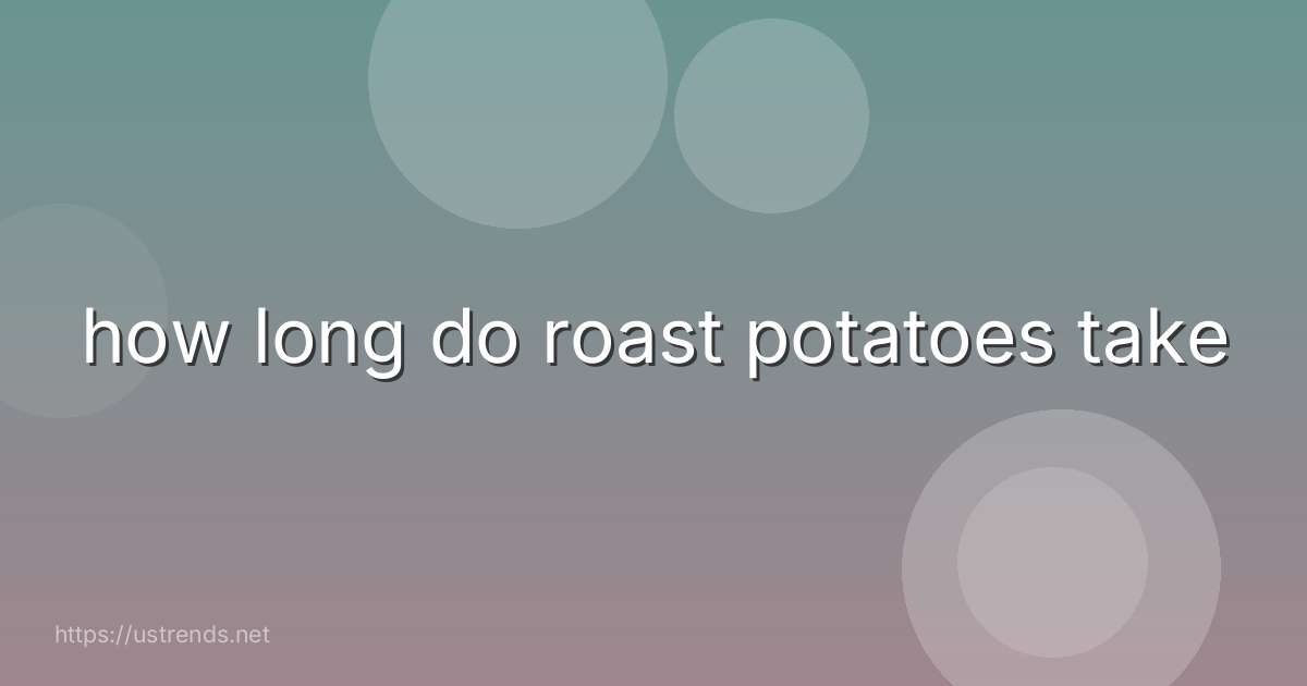 how long do roast potatoes take