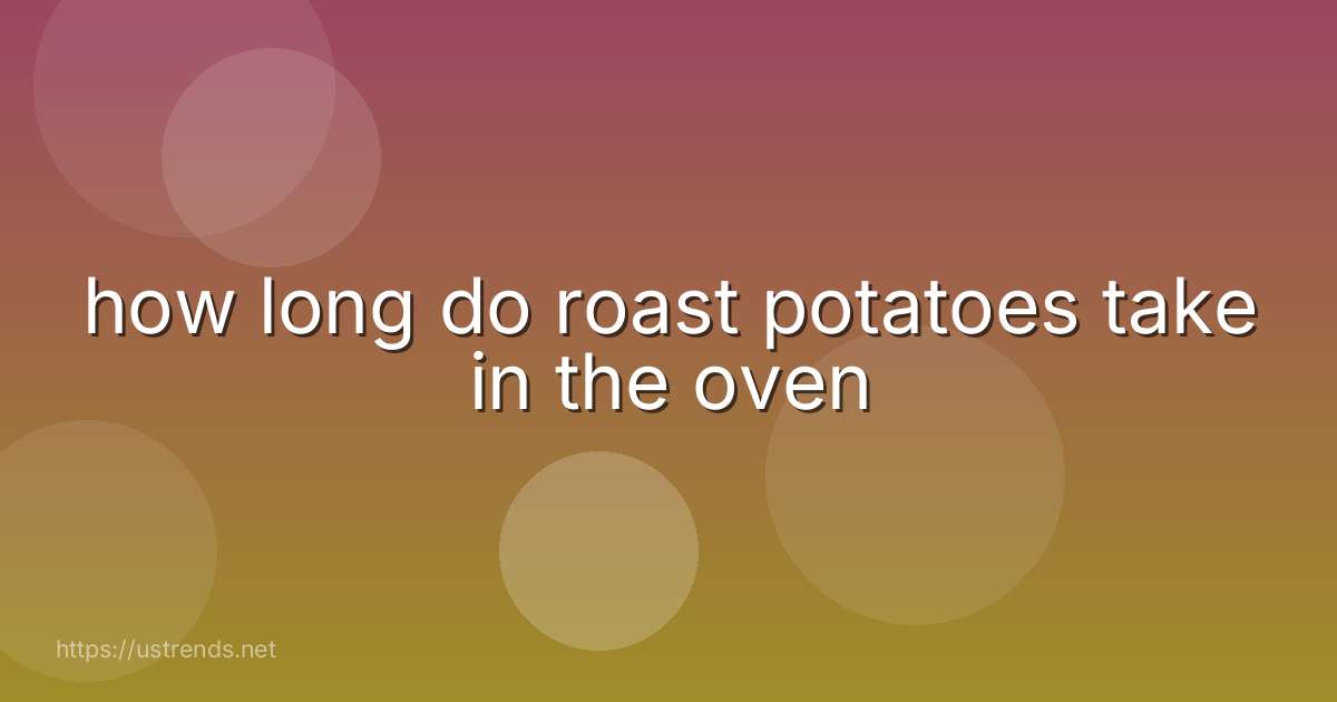how long do roast potatoes take in the oven