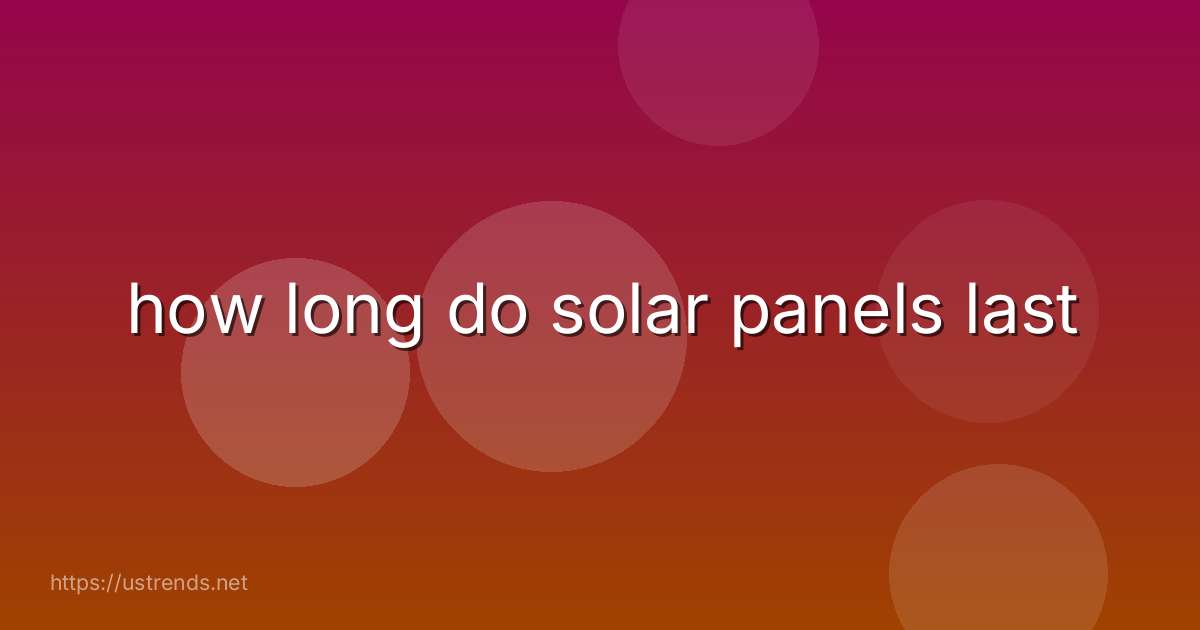 how long do solar panels last