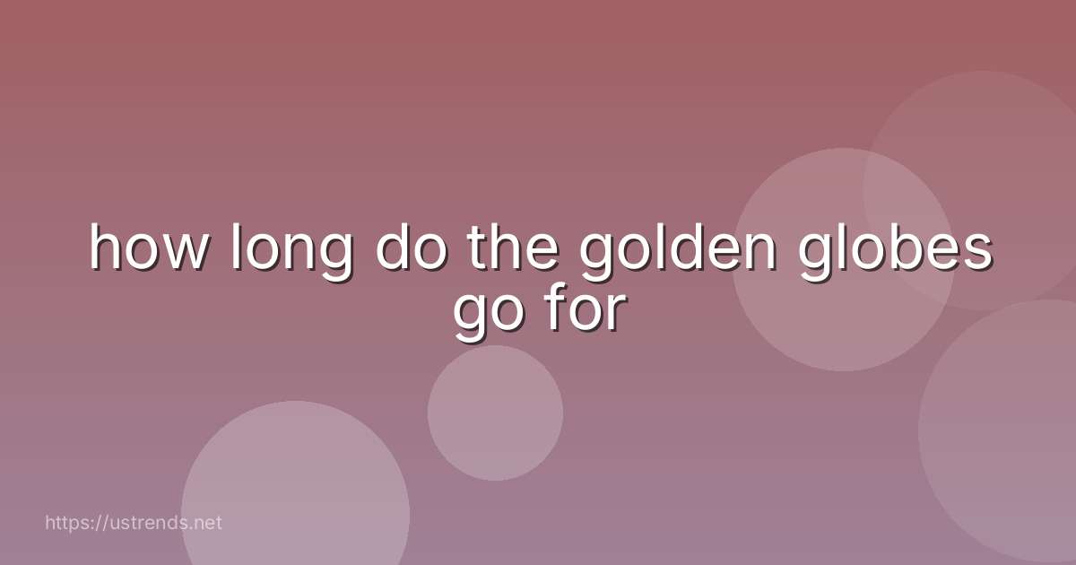 how long do the golden globes go for