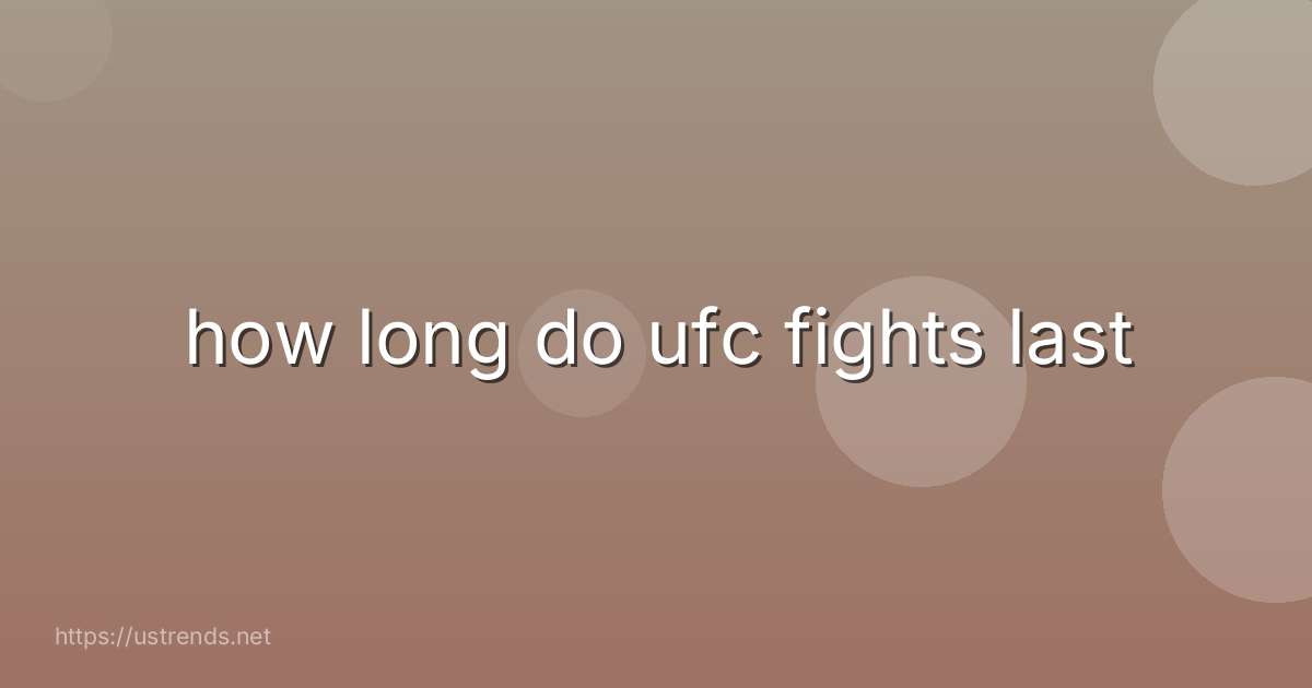 how long do ufc fights last