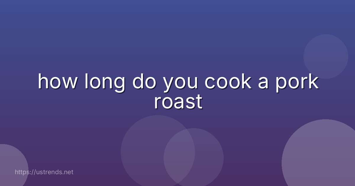 how long do you cook a pork roast