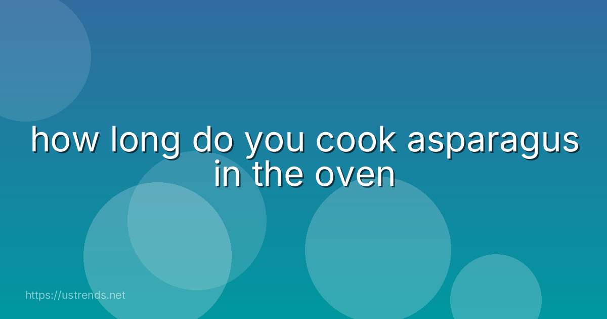 how long do you cook asparagus in the oven
