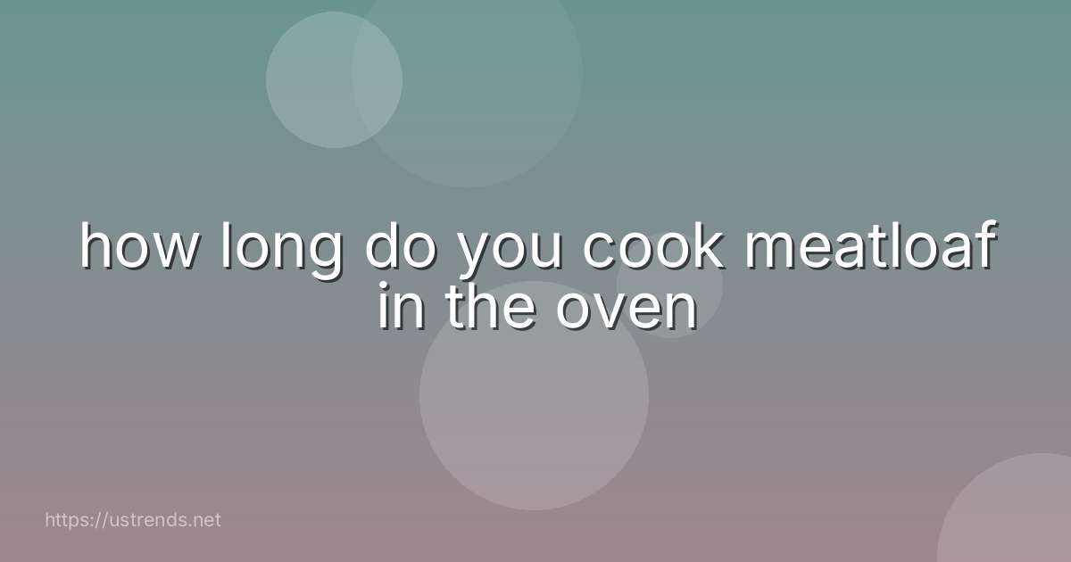 how long do you cook meatloaf in the oven