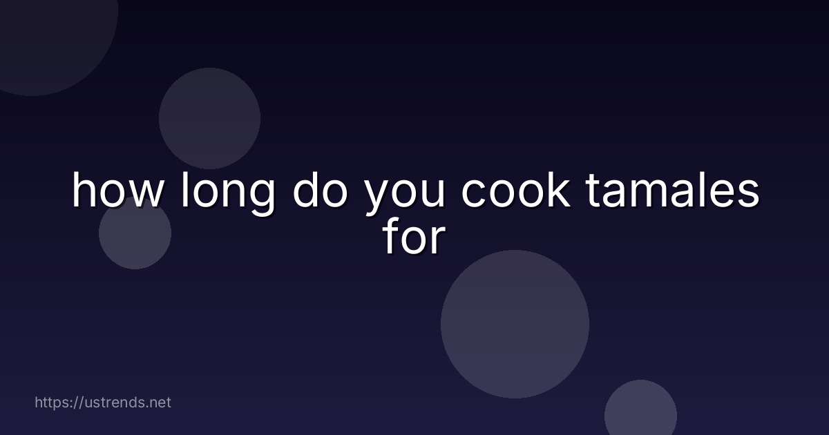 how long do you cook tamales for