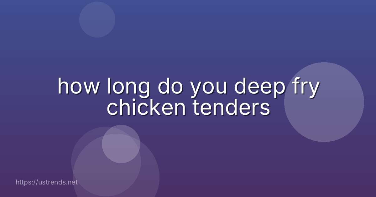 how long do you deep fry chicken tenders