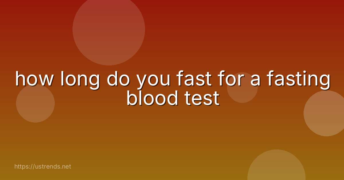 how long do you fast for a fasting blood test