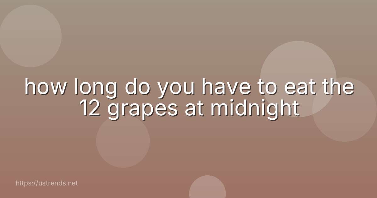 how long do you have to eat the 12 grapes at midnight