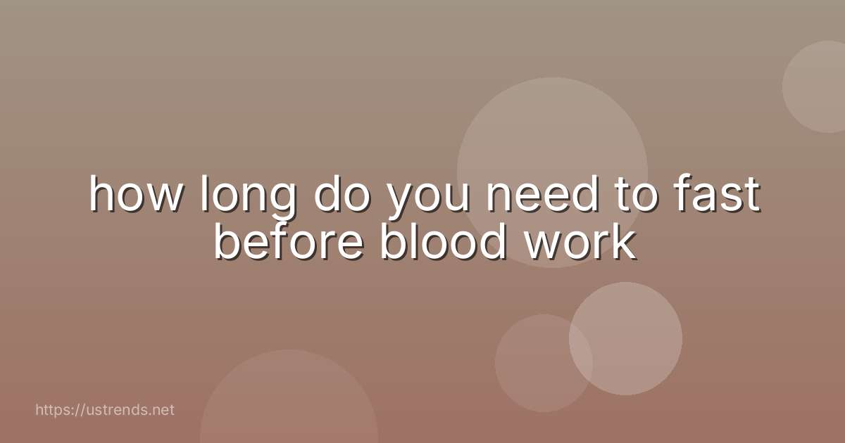 how long do you need to fast before blood work