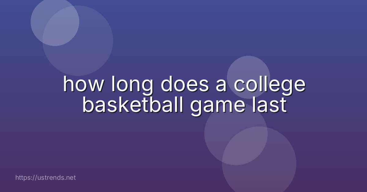 how long does a college basketball game last