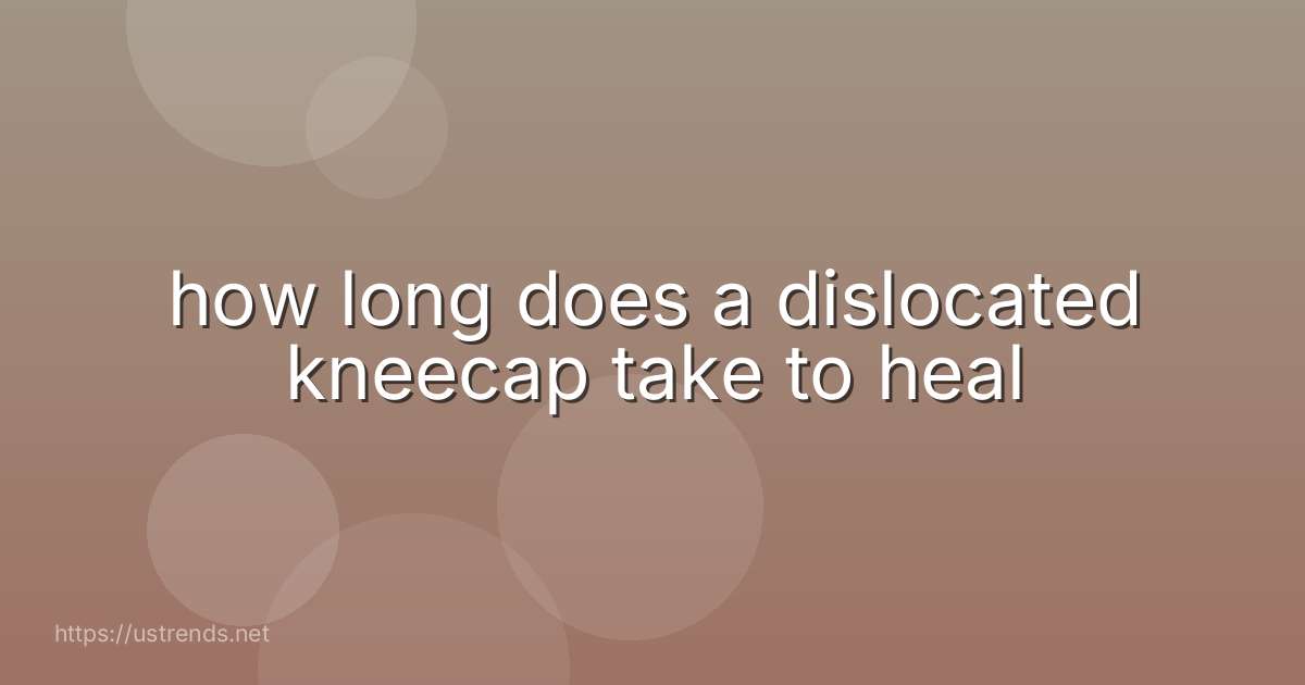 how long does a dislocated kneecap take to heal
