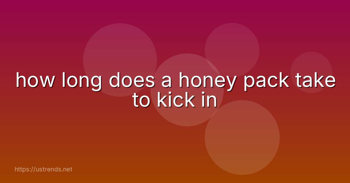 how long does a honey pack take to kick in