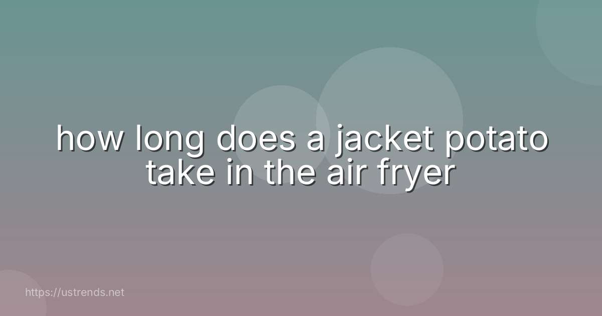 how long does a jacket potato take in the air fryer