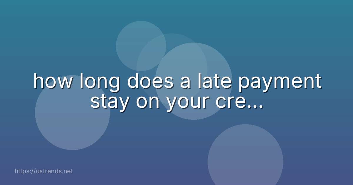 how long does a late payment stay on your cre...