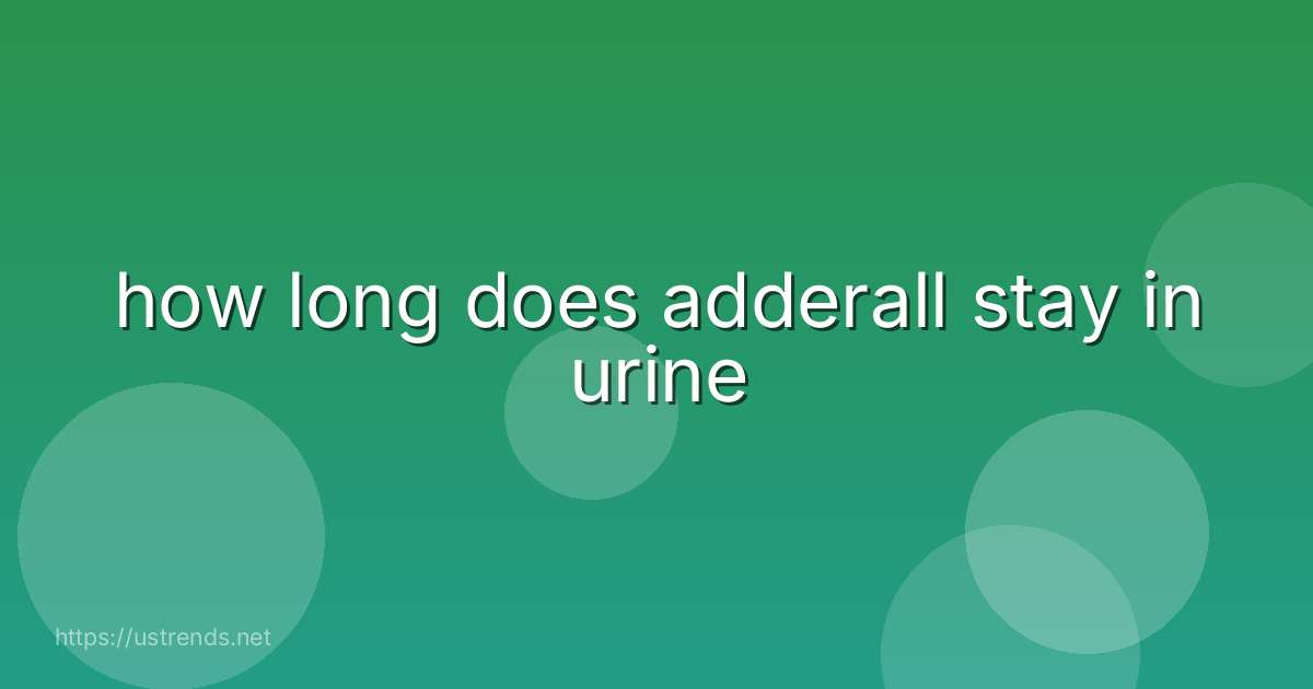 how long does adderall stay in urine