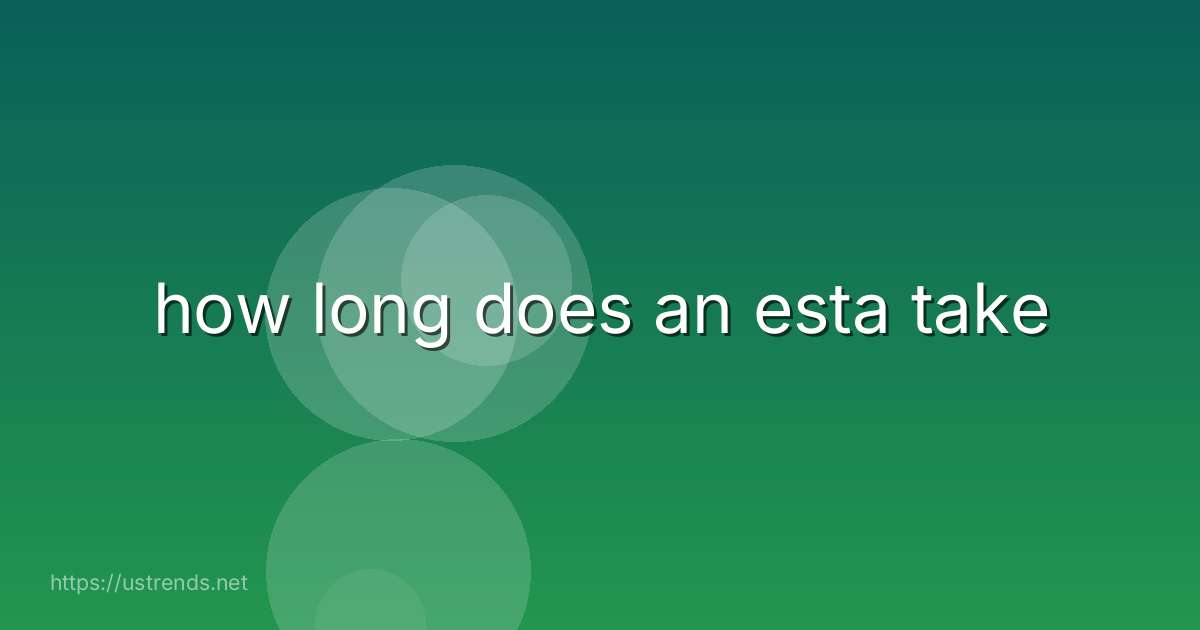 how long does an esta take