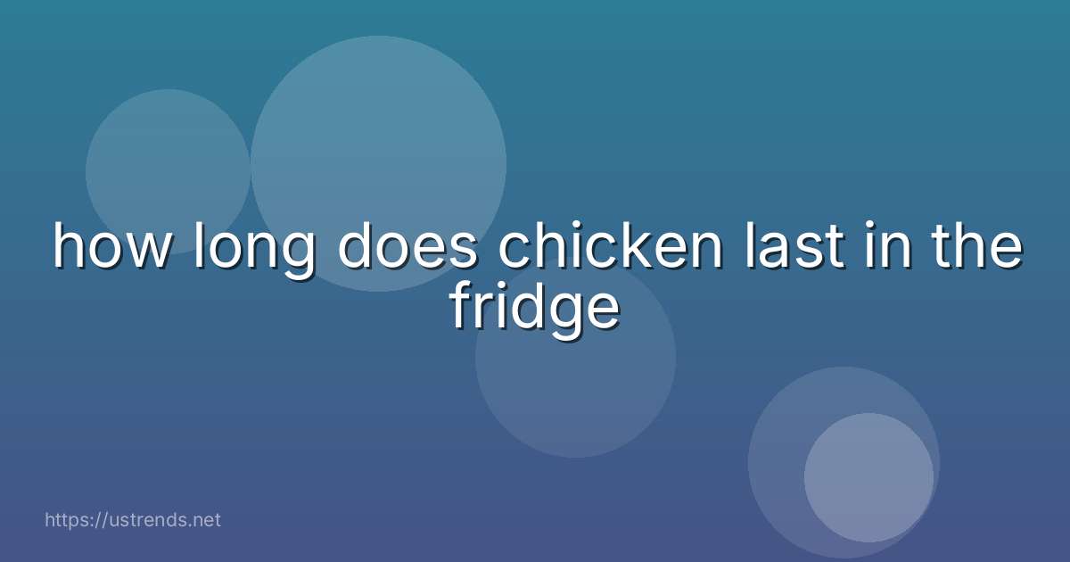 how long does chicken last in the fridge