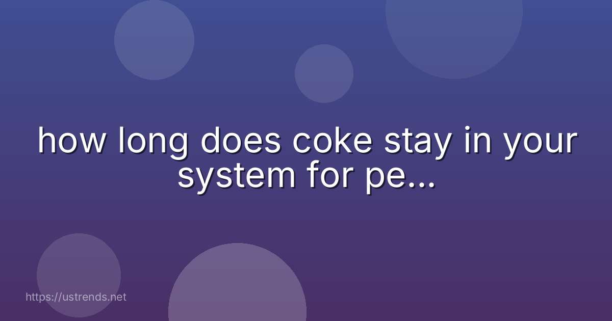 how long does coke stay in your system for pe...