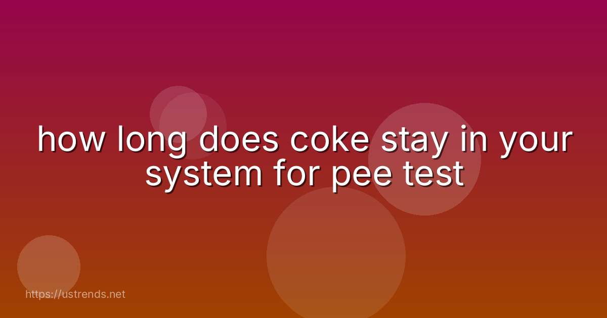 how long does coke stay in your system for pee test