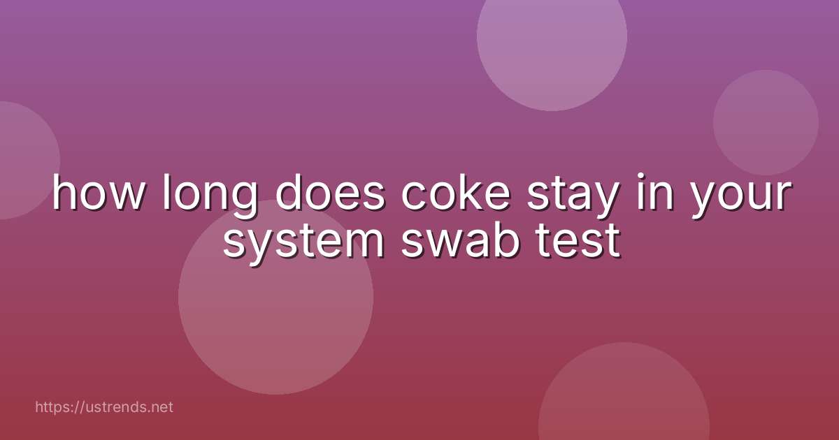 how long does coke stay in your system swab test