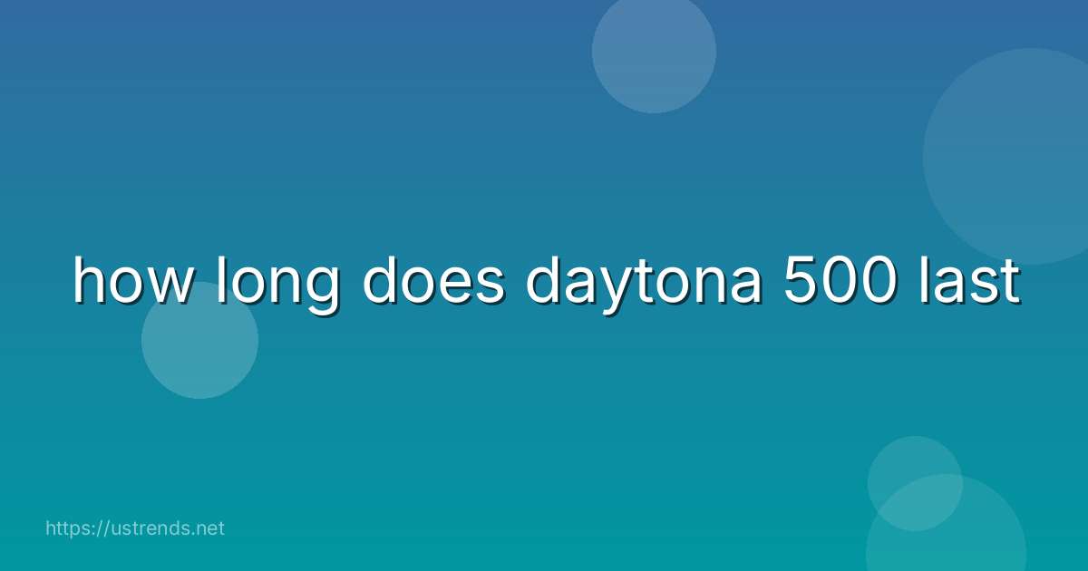 how long does daytona 500 last