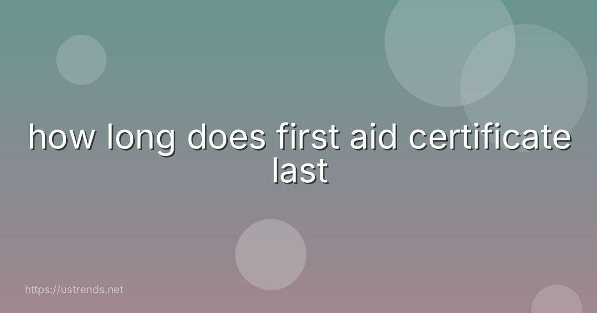 how long does first aid certificate last