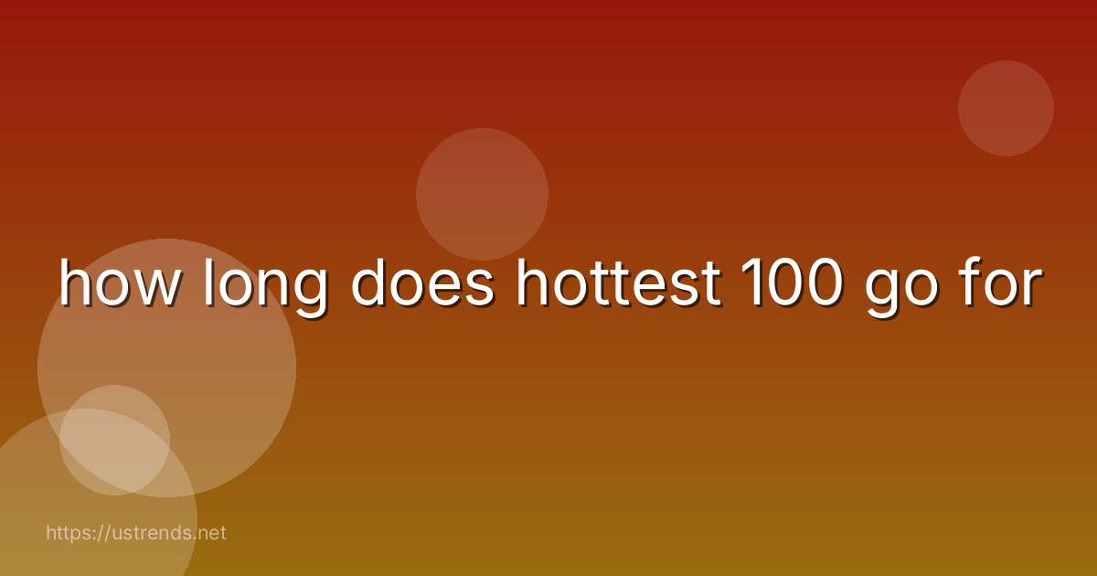 how long does hottest 100 go for