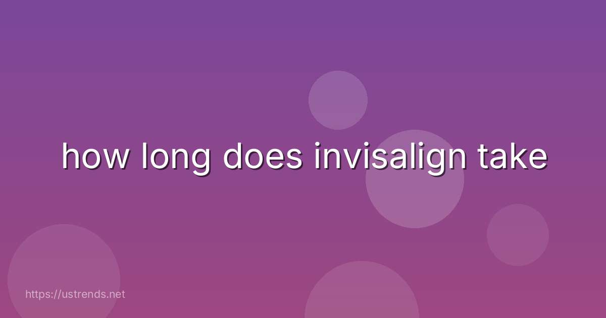 how long does invisalign take