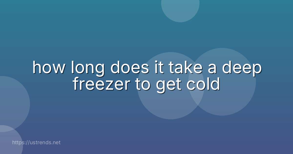 how long does it take a deep freezer to get cold