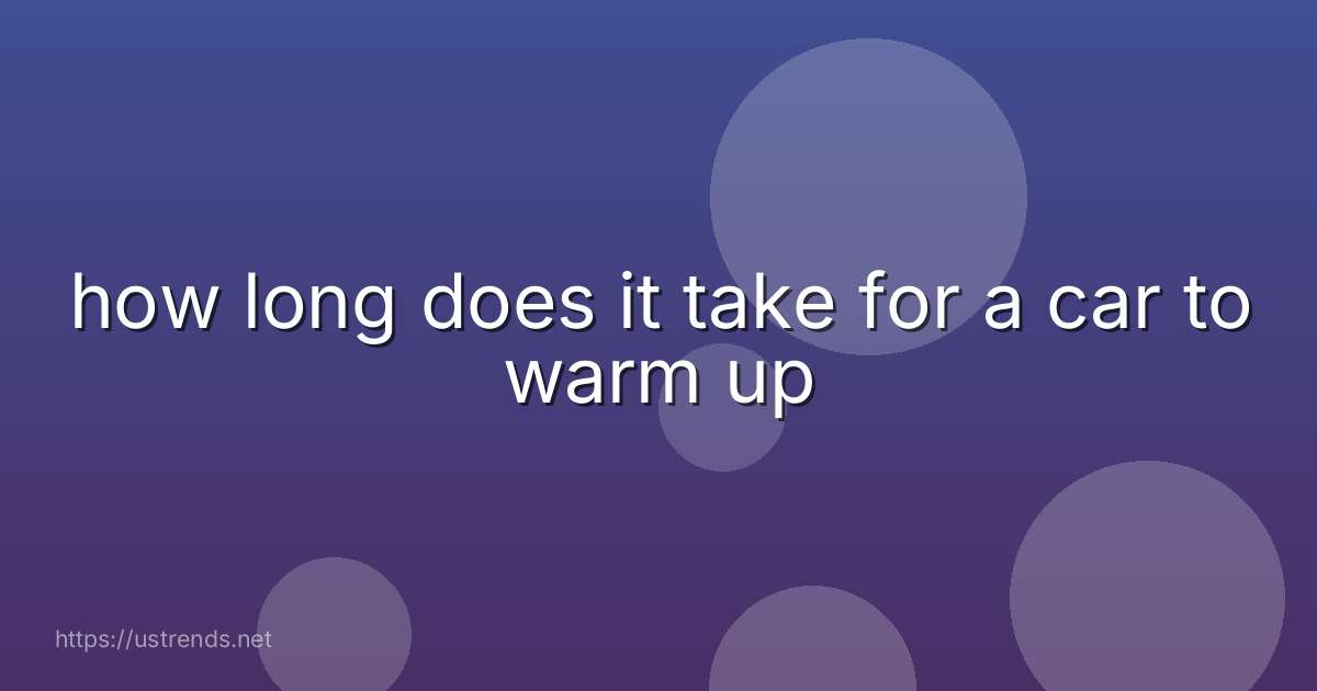 how long does it take for a car to warm up