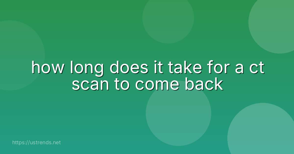 how long does it take for a ct scan to come back