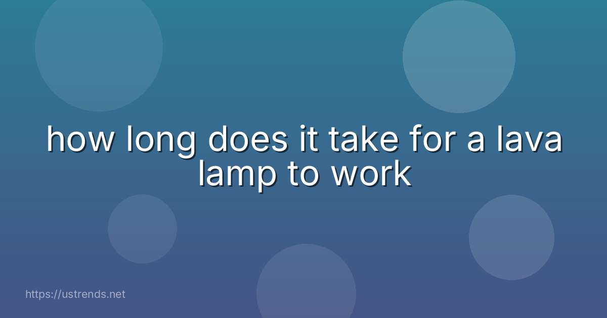 how long does it take for a lava lamp to work