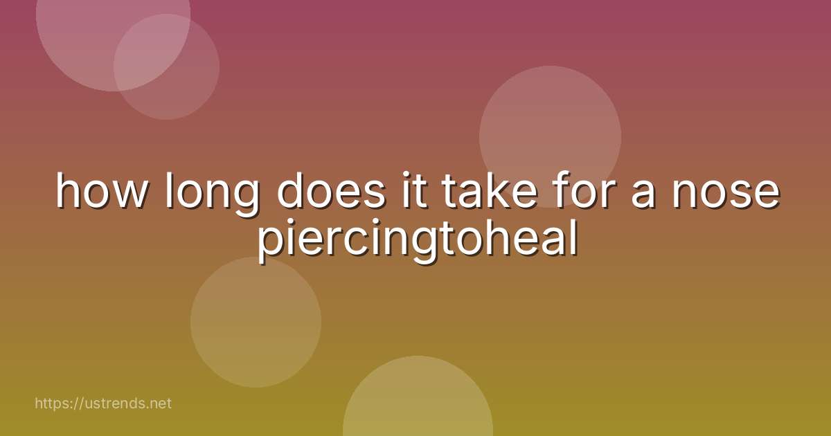 how long does it take for a nose piercingtoheal