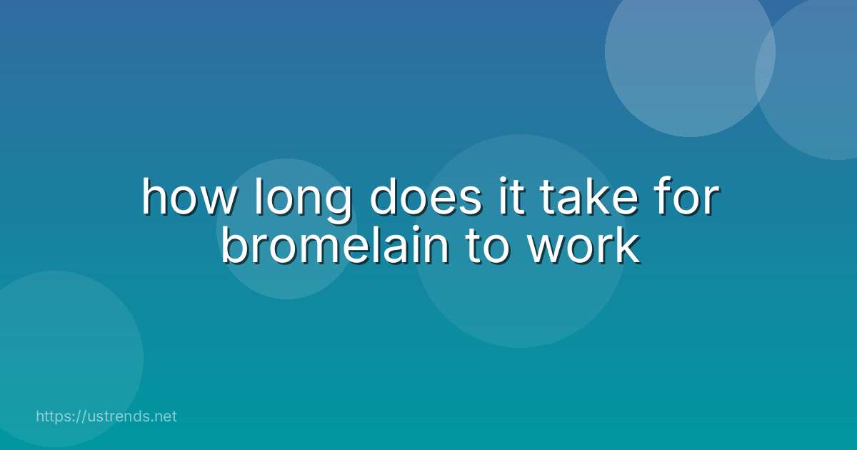 how long does it take for bromelain to work