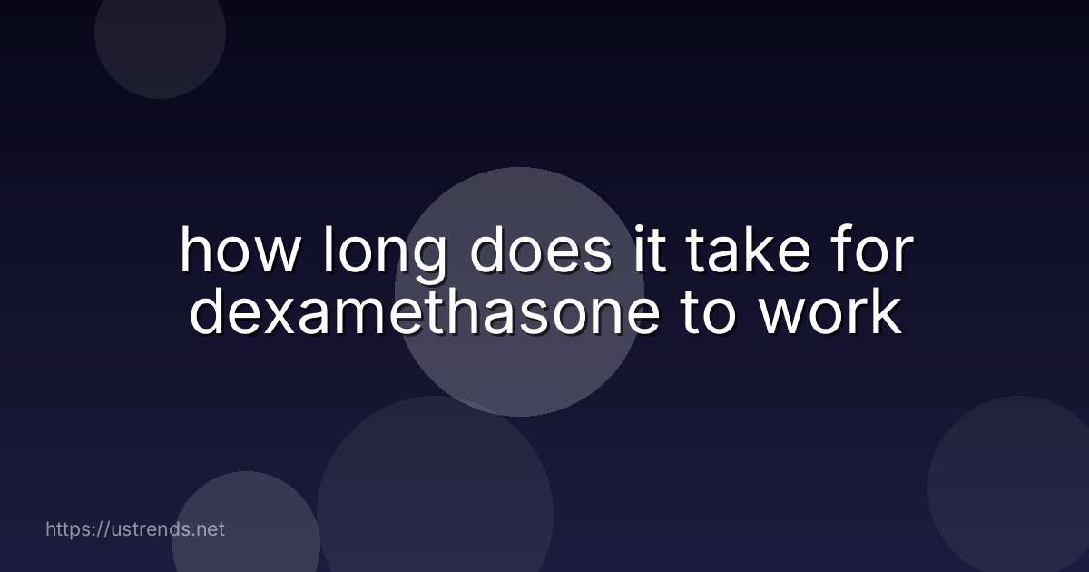 how long does it take for dexamethasone to work