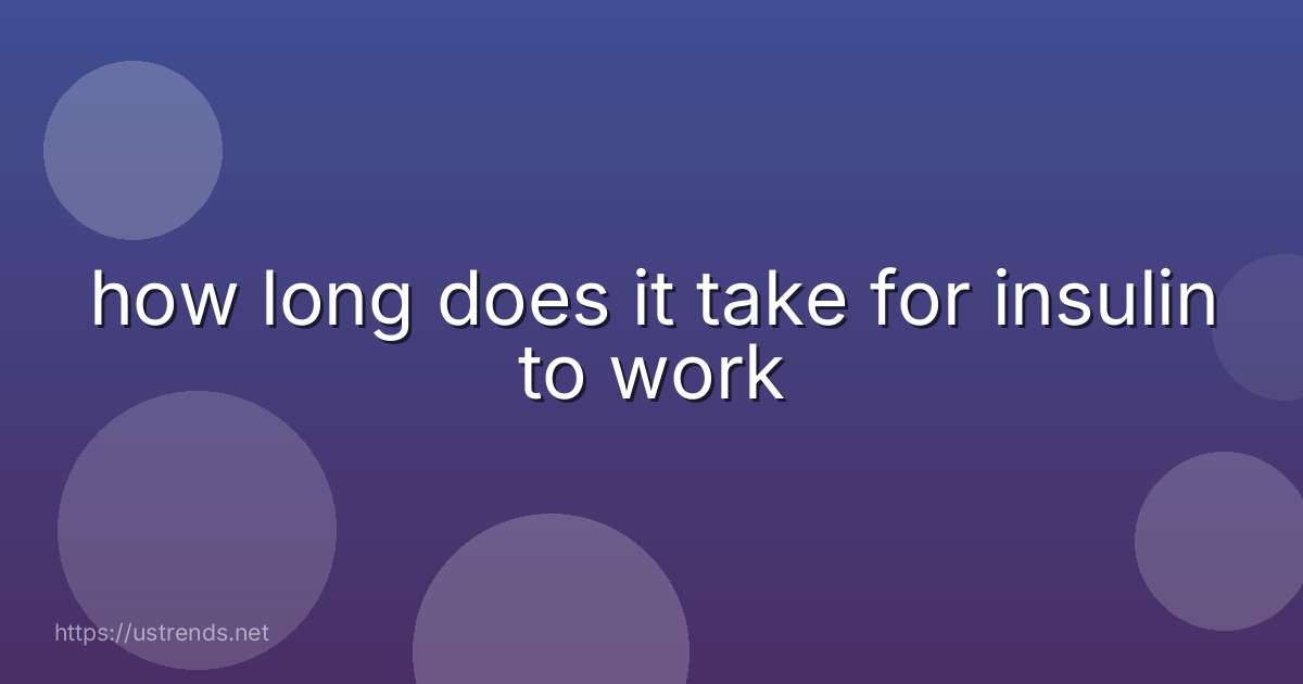 how long does it take for insulin to work