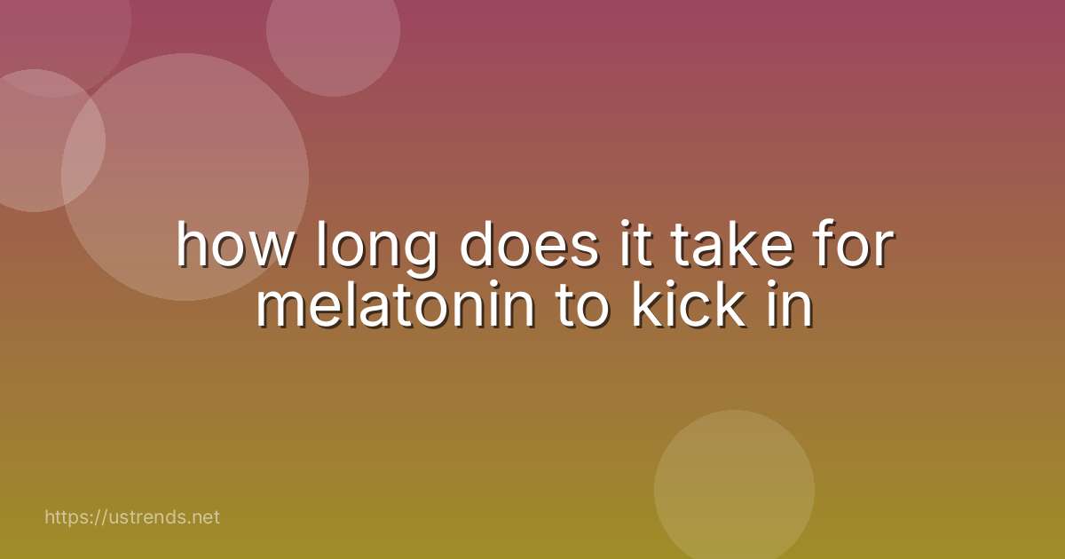 how long does it take for melatonin to kick in