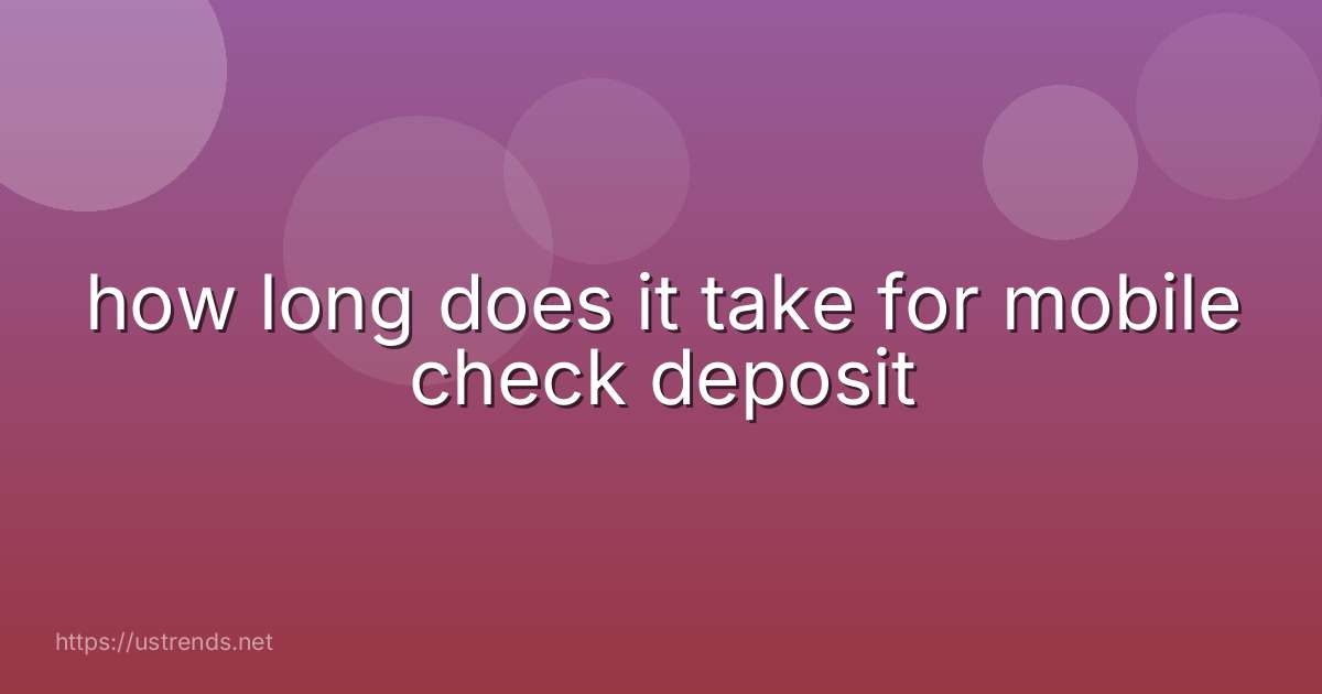 how long does it take for mobile check deposit