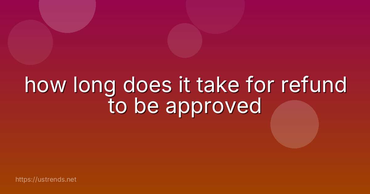 how long does it take for refund to be approved