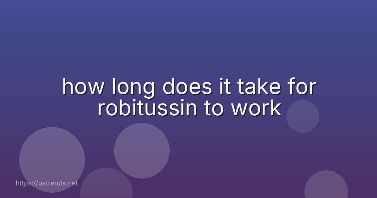 how long does it take for robitussin to work