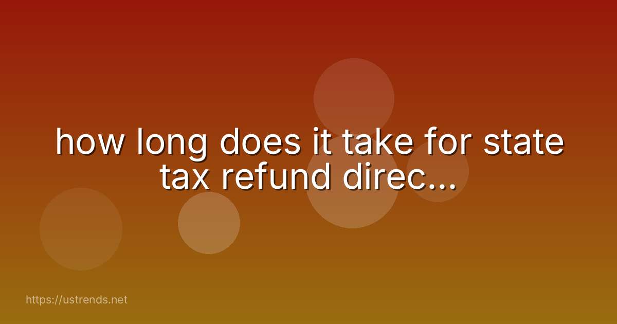 how long does it take for state tax refund direc...