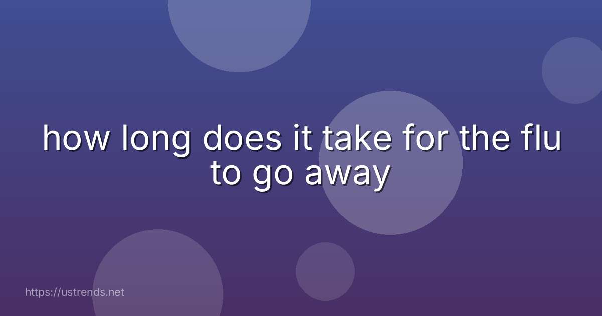 how long does it take for the flu to go away