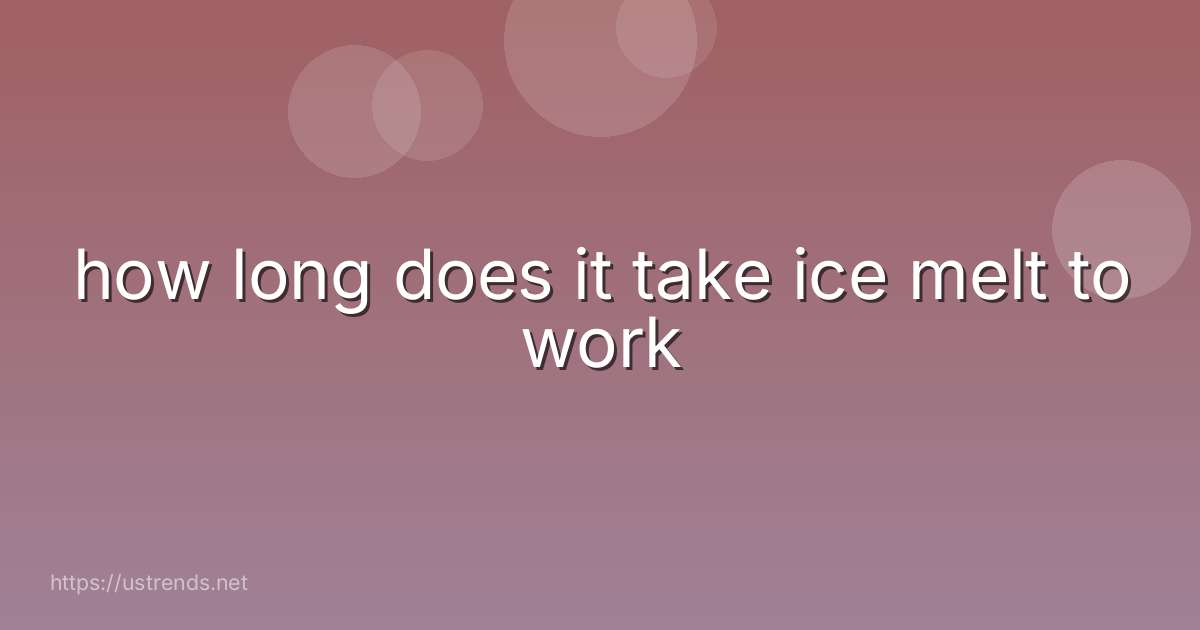 how long does it take ice melt to work