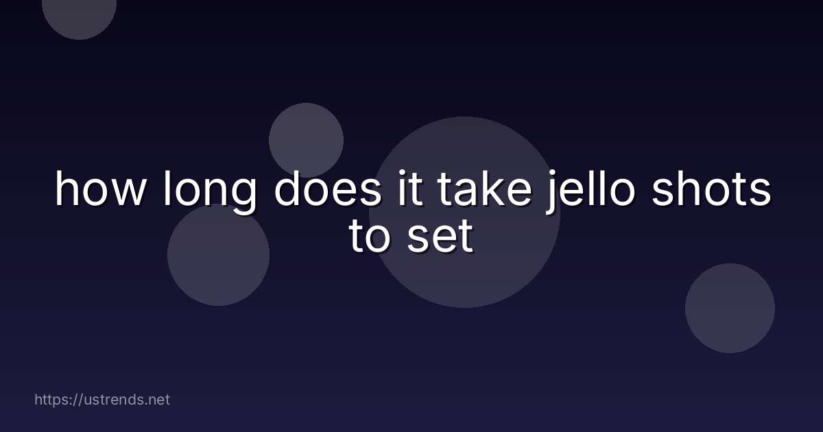 how long does it take jello shots to set