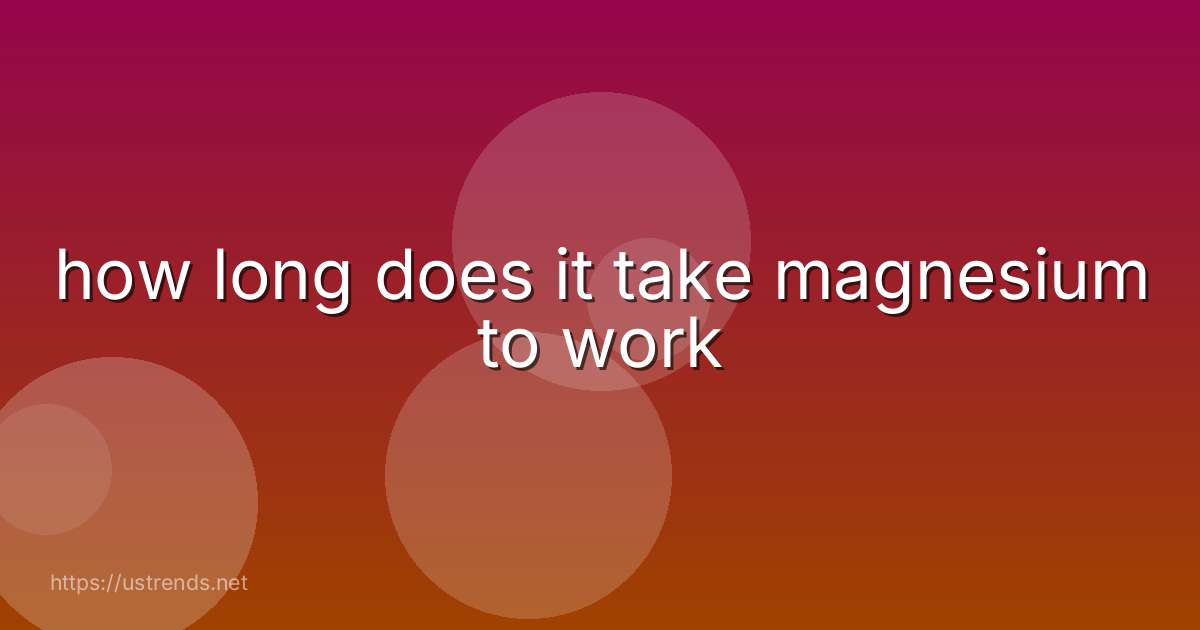 how long does it take magnesium to work
