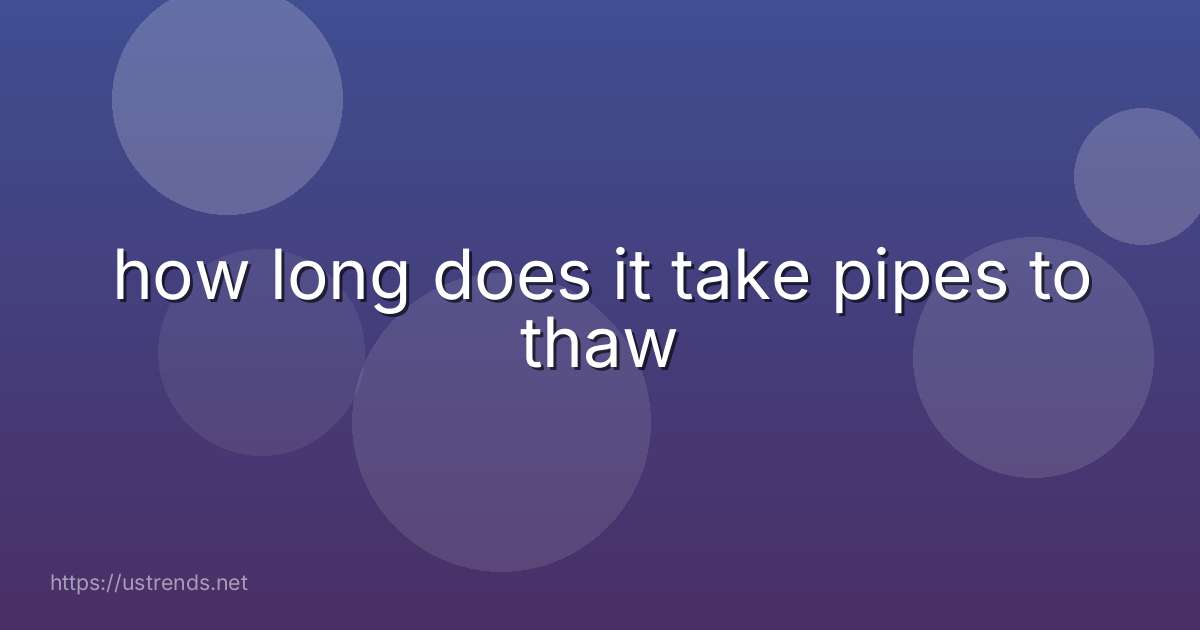how long does it take pipes to thaw