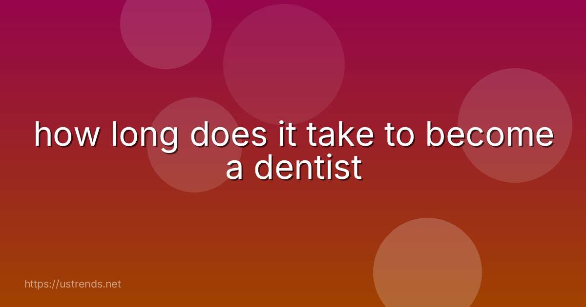 how long does it take to become a dentist