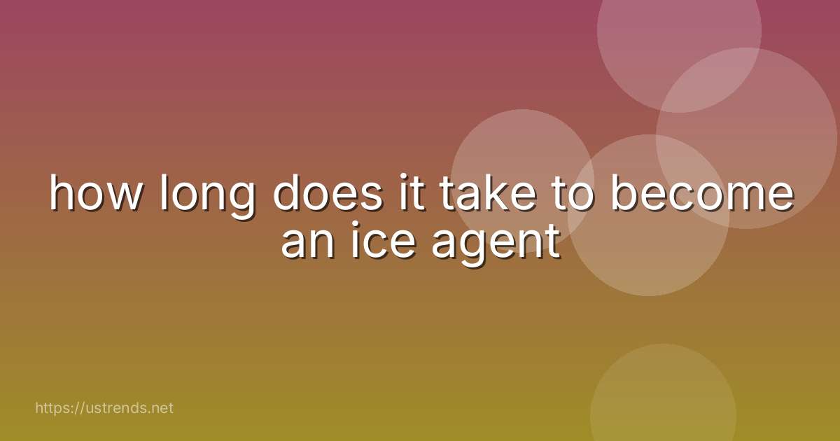 how long does it take to become an ice agent